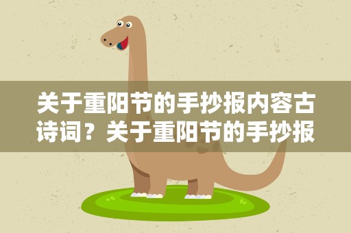 关于重阳节的手抄报内容古诗词？关于重阳节的手抄报内容 古诗