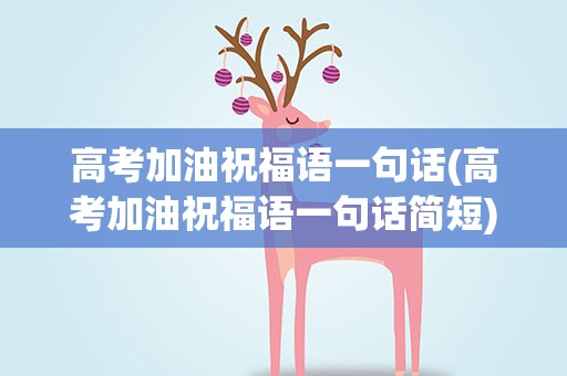高考加油祝福语一句话(高考加油祝福语一句话简短)