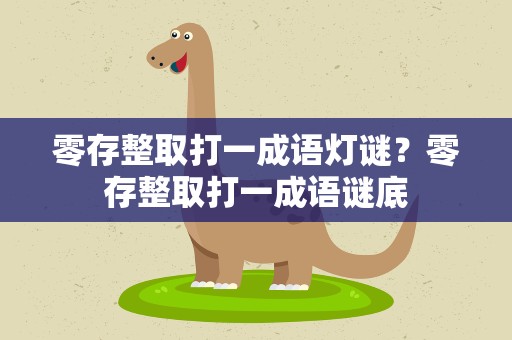 零存整取打一成语灯谜？零存整取打一成语谜底