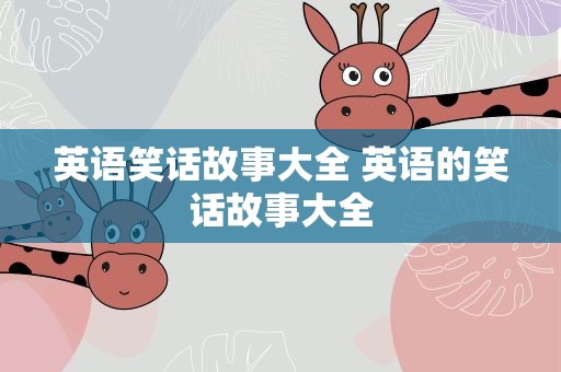 英语笑话故事大全 英语的笑话故事大全