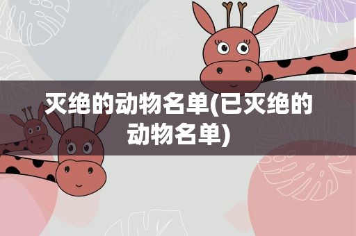 灭绝的动物名单(已灭绝的动物名单)