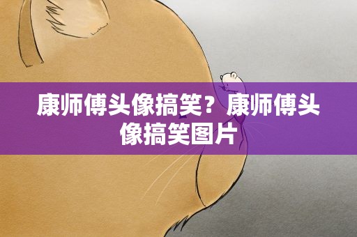 康师傅头像搞笑？康师傅头像搞笑图片