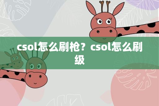 csol怎么刷枪？csol怎么刷级