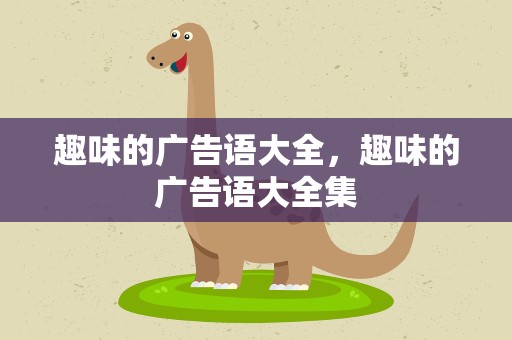 趣味的广告语大全，趣味的广告语大全集