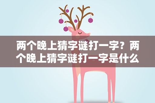 两个晚上猜字谜打一字？两个晚上猜字谜打一字是什么