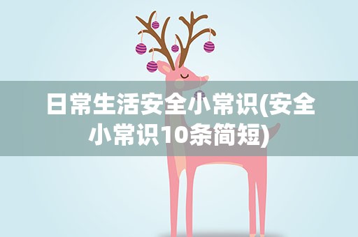 日常生活安全小常识(安全小常识10条简短)