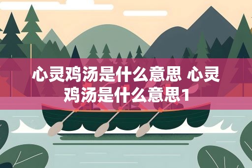 心灵鸡汤是什么意思 心灵鸡汤是什么意思1