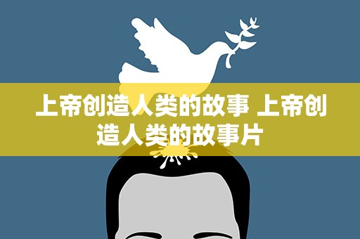 上帝创造人类的故事 上帝创造人类的故事片