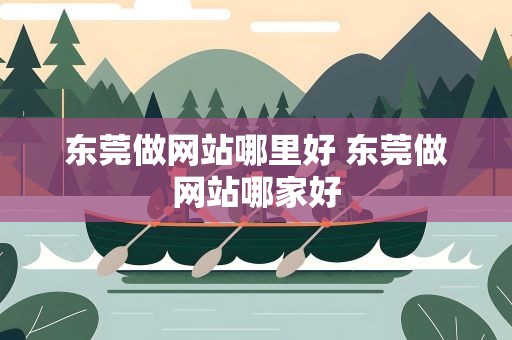 东莞做网站哪里好 东莞做网站哪家好