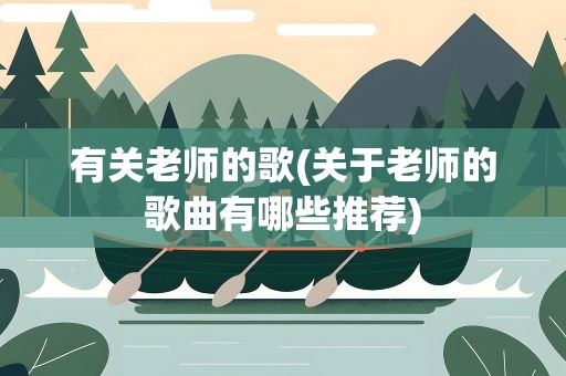 有关老师的歌(关于老师的歌曲有哪些推荐)