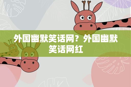 外国幽默笑话网？外国幽默笑话网红
