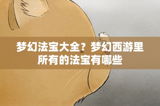 梦幻法宝大全？梦幻西游里所有的法宝有哪些