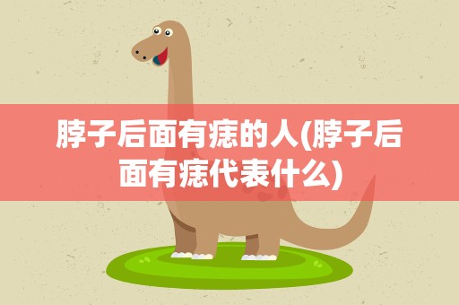 脖子后面有痣的人(脖子后面有痣代表什么)