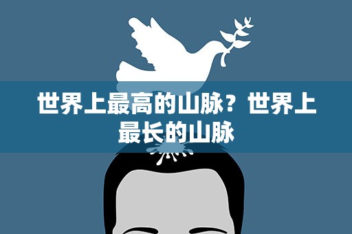 世界上最高的山脉？世界上最长的山脉