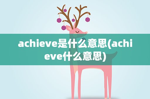 achieve是什么意思(achieve什么意思)