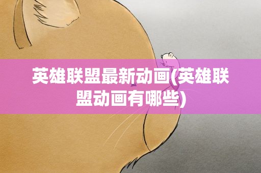 英雄联盟最新动画(英雄联盟动画有哪些)