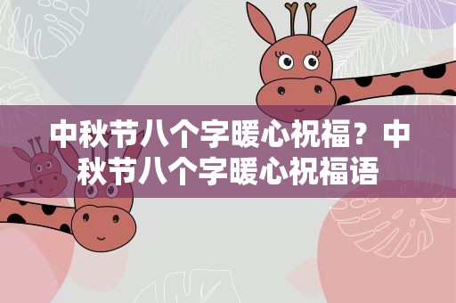 中秋节八个字暖心祝福？中秋节八个字暖心祝福语