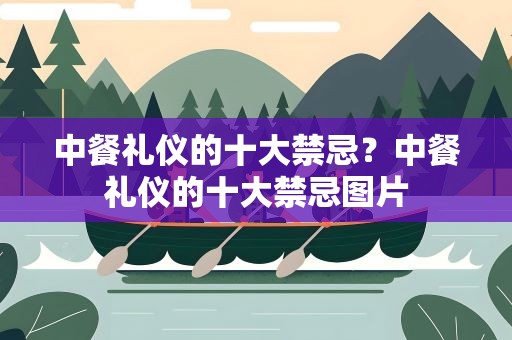 中餐礼仪的十大禁忌？中餐礼仪的十大禁忌图片