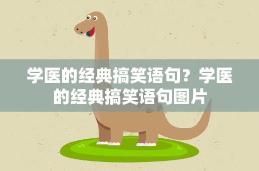学医的经典搞笑语句？学医的经典搞笑语句图片