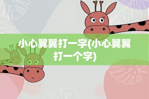 小心翼翼打一字(小心翼翼打一个字)