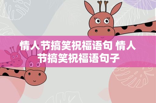 情人节搞笑祝福语句 情人节搞笑祝福语句子