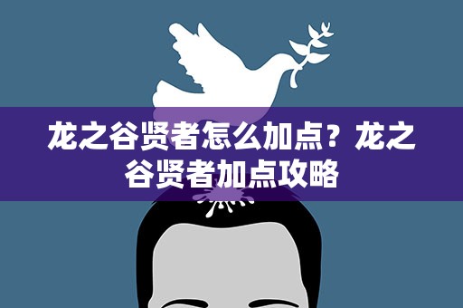 龙之谷贤者怎么加点？龙之谷贤者加点攻略