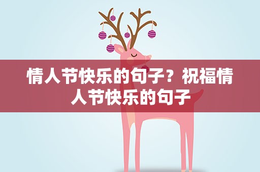 情人节快乐的句子？祝福情人节快乐的句子