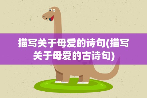 描写关于母爱的诗句(描写关于母爱的古诗句)