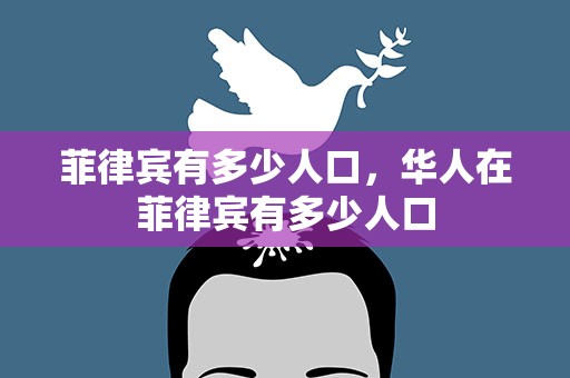 菲律宾有多少人口，华人在菲律宾有多少人口