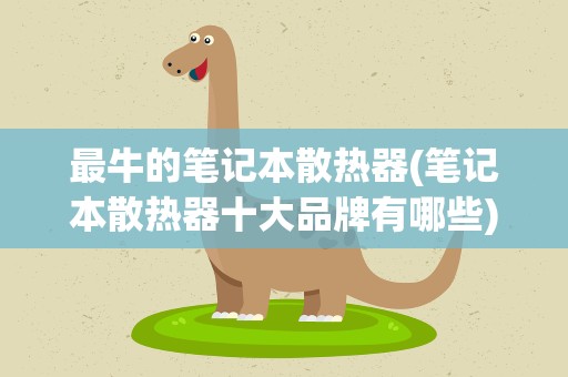 最牛的笔记本散热器(笔记本散热器十大品牌有哪些)