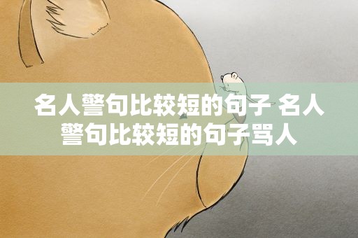 名人警句比较短的句子 名人警句比较短的句子骂人