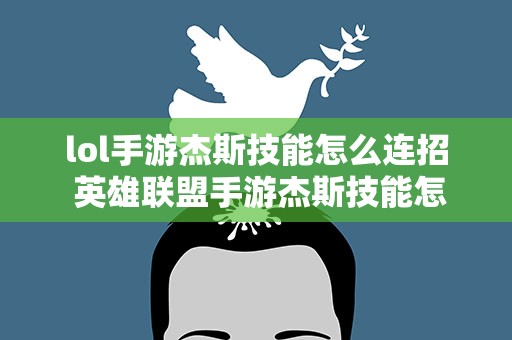 lol手游杰斯技能怎么连招 英雄联盟手游杰斯技能怎么连招