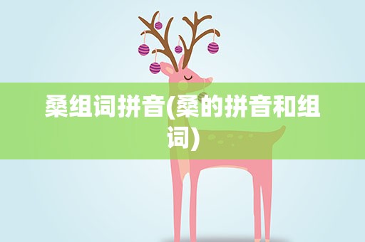 桑组词拼音(桑的拼音和组词)