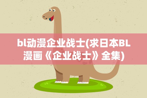 bl动漫企业战士(求日本BL漫画《企业战士》全集)