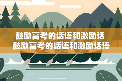 鼓励高考的话语和激励话 鼓励高考的话语和激励话语