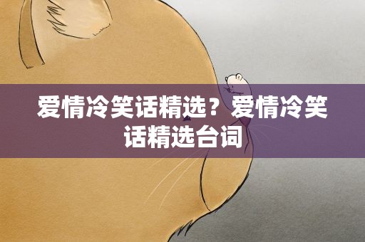爱情冷笑话精选？爱情冷笑话精选台词