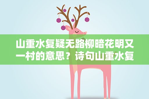 山重水复疑无路柳暗花明又一村的意思？诗句山重水复疑无路柳暗花明又一村的意思