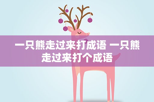 一只熊走过来打成语 一只熊走过来打个成语