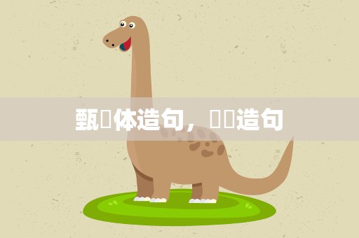 甄嬛体造句，嬛嬛造句