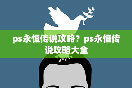 ps永恒传说攻略？ps永恒传说攻略大全