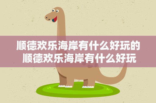 顺德欢乐海岸有什么好玩的 顺德欢乐海岸有什么好玩的地方