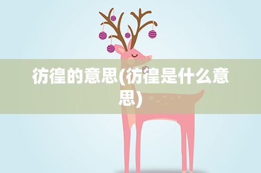 彷徨的意思(彷徨是什么意思)