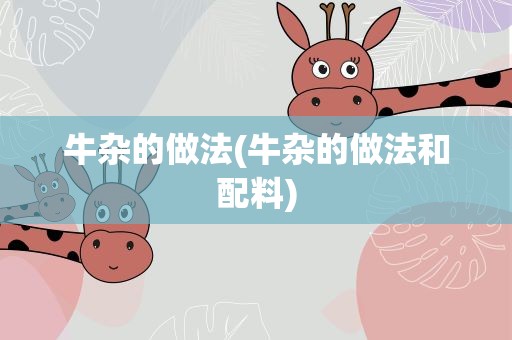 牛杂的做法(牛杂的做法和配料)