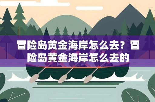 冒险岛黄金海岸怎么去？冒险岛黄金海岸怎么去的