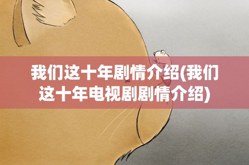 我们这十年剧情介绍(我们这十年电视剧剧情介绍)