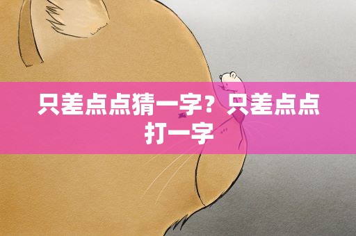 只差点点猜一字？只差点点打一字