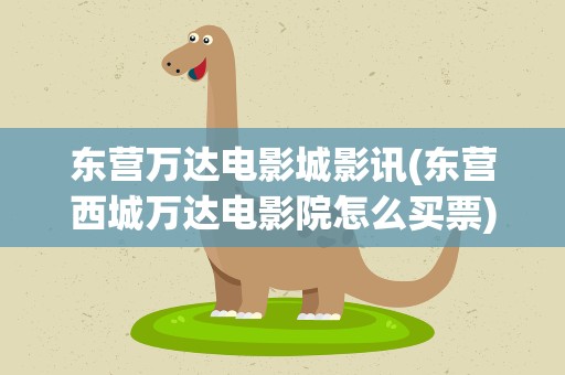 东营万达电影城影讯(东营西城万达电影院怎么买票)