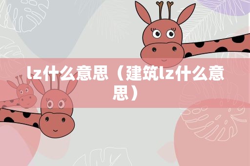 lz什么意思（建筑lz什么意思）