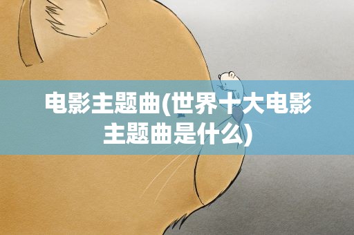 电影主题曲(世界十大电影主题曲是什么)