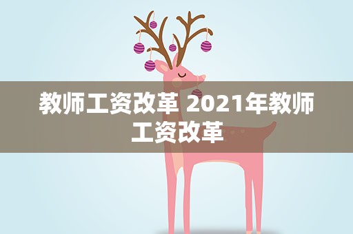 教师工资改革 2021年教师工资改革